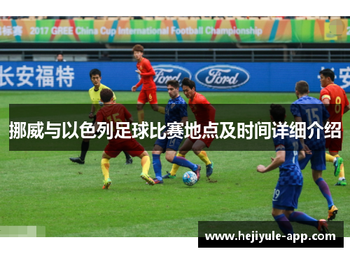 挪威与以色列足球比赛地点及时间详细介绍